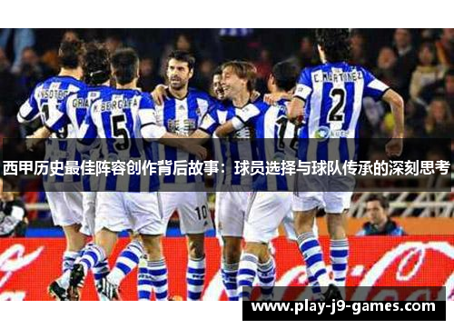西甲历史最佳阵容创作背后故事：球员选择与球队传承的深刻思考