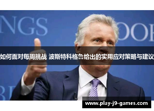 如何面对每周挑战 波斯特科格鲁给出的实用应对策略与建议