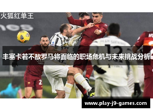 丰塞卡若不敌罗马将面临的职场危机与未来挑战分析