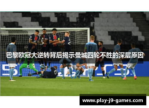 巴黎欧冠大逆转背后揭示曼城四轮不胜的深层原因