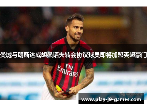 曼城与朗斯达成胡桑诺夫转会协议球员即将加盟英超豪门