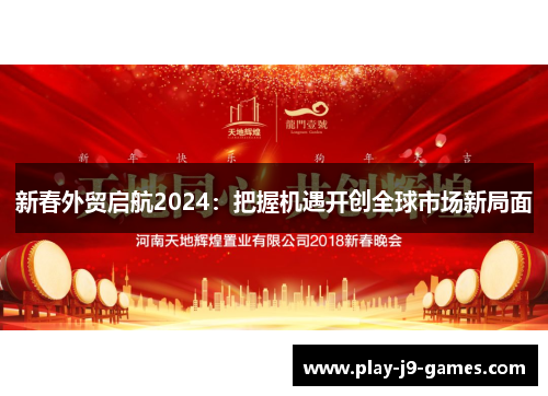 新春外贸启航2024：把握机遇开创全球市场新局面