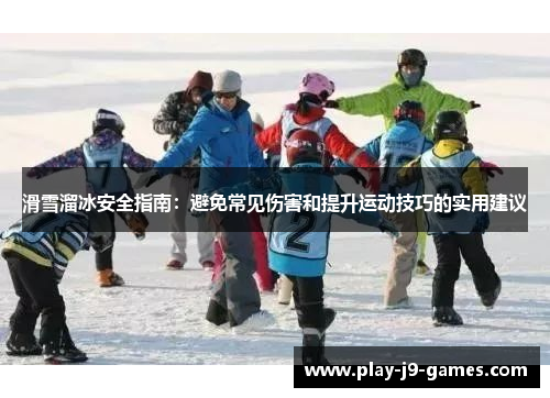 滑雪溜冰安全指南：避免常见伤害和提升运动技巧的实用建议