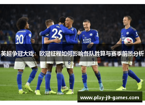 英超争冠大戏：欧冠征程如何影响各队胜算与赛季前景分析