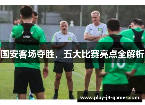 国安客场夺胜，五大比赛亮点全解析