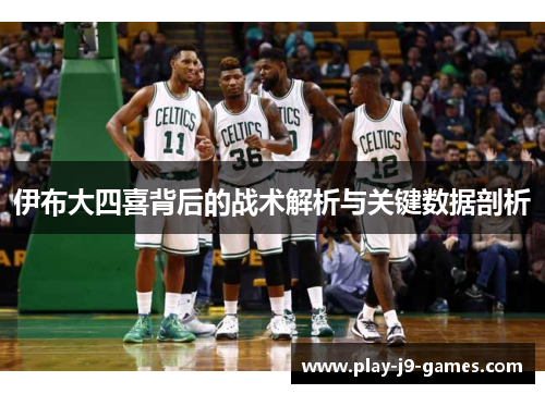 伊布大四喜背后的战术解析与关键数据剖析