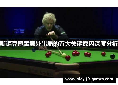 斯诺克冠军意外出局的五大关键原因深度分析 斯诺克冠军意外出局的五大关键原因深度分析