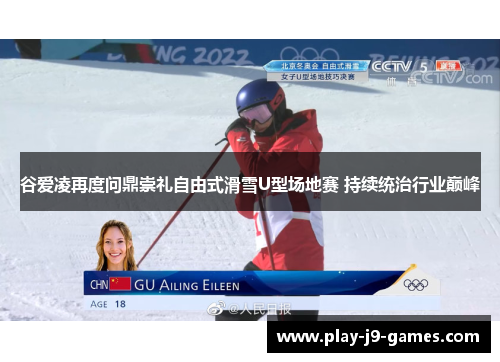 谷爱凌再度问鼎崇礼自由式滑雪U型场地赛 持续统治行业巅峰 谷爱凌再度问鼎崇礼自由式滑雪U型场地赛 持续统治行业巅峰