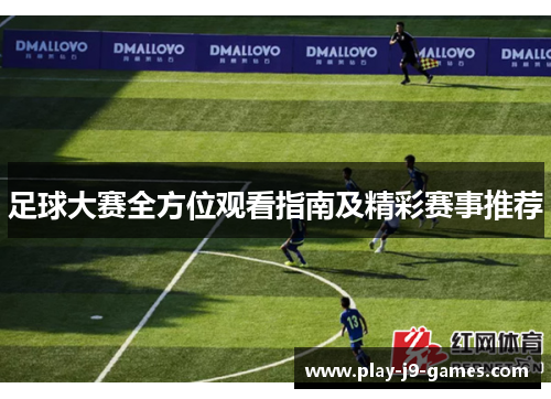 足球大赛全方位观看指南及精彩赛事推荐