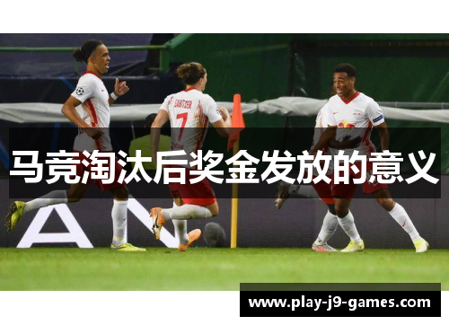 马竞淘汰后奖金发放的意义 马竞淘汰后奖金发放的意义